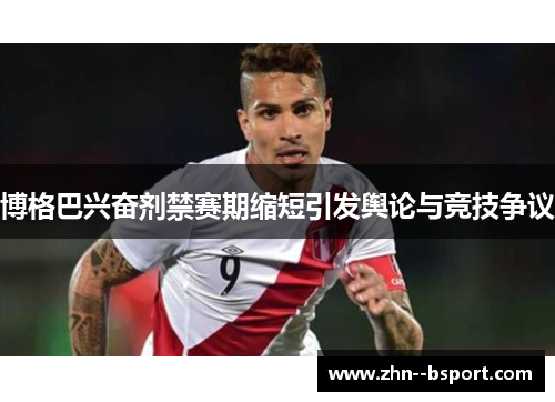 博格巴兴奋剂禁赛期缩短引发舆论与竞技争议