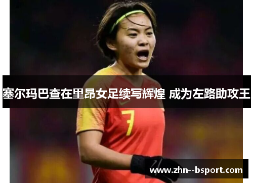 塞尔玛巴查在里昂女足续写辉煌 成为左路助攻王